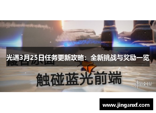 光遇3月25日任务更新攻略:全新挑战与奖励一览 光遇3月25日任务更新攻略:全新挑战与奖励一览