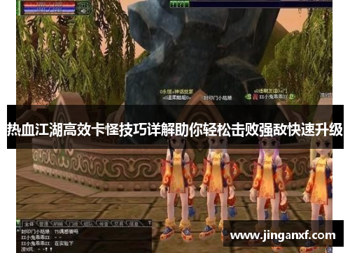 热血江湖高效卡怪技巧详解助你轻松击败强敌快速升级 热血江湖高效卡怪技巧详解助你轻松击败强敌快速升级
